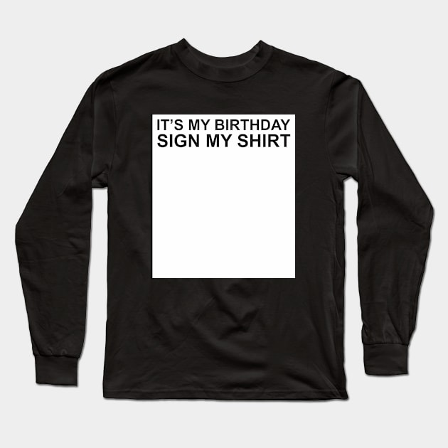 It's My Birthday Sign My Shirt Long Sleeve T-Shirt by Qasim